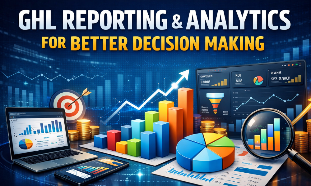 GHL Reporting & Analytics for Better Decision Making