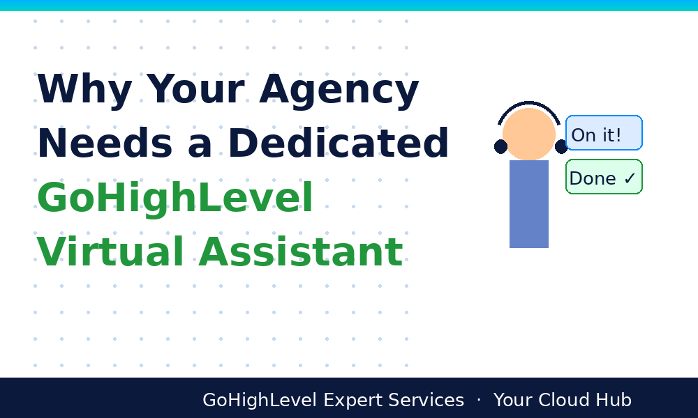 Why Your Agency Needs a Dedicated GoHighLevel Virtual Assistant