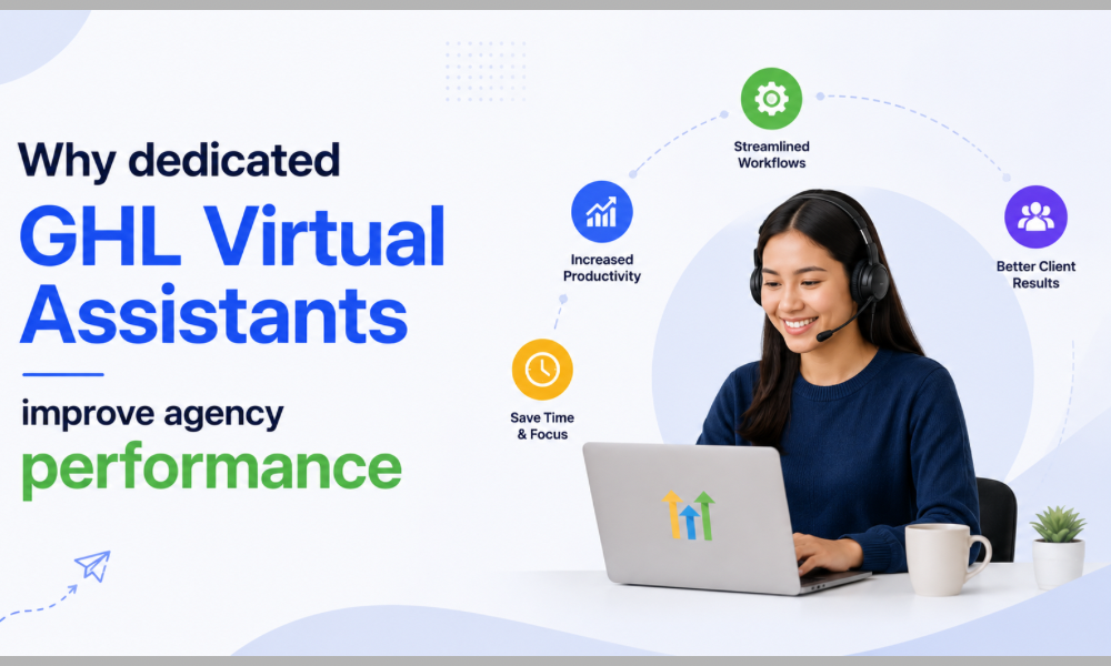 Why Dedicated GHL Virtual Assistants Improve Agency Performance