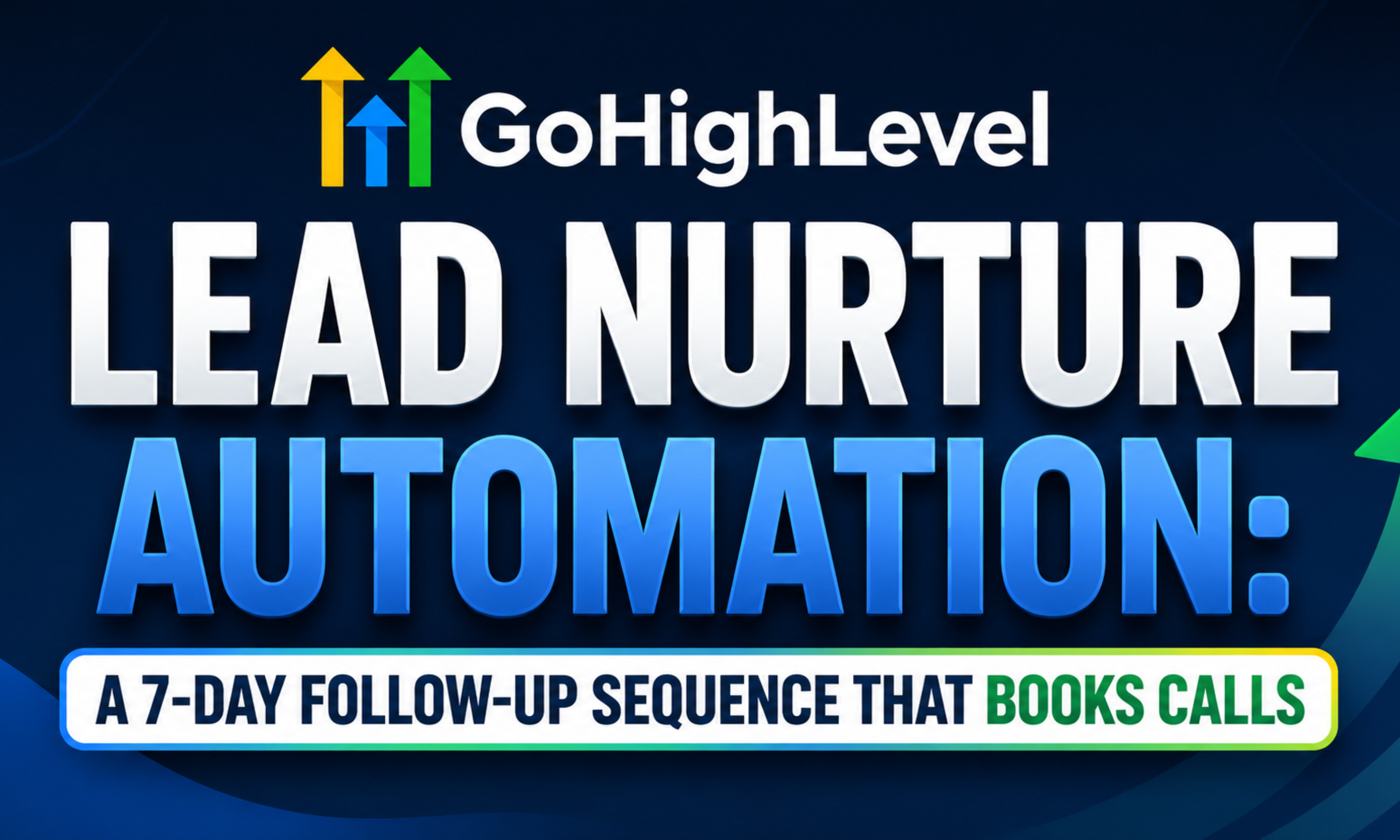 GoHighLevel Lead Nurture Automation: A 7-Day Follow-Up Sequence That Books Calls