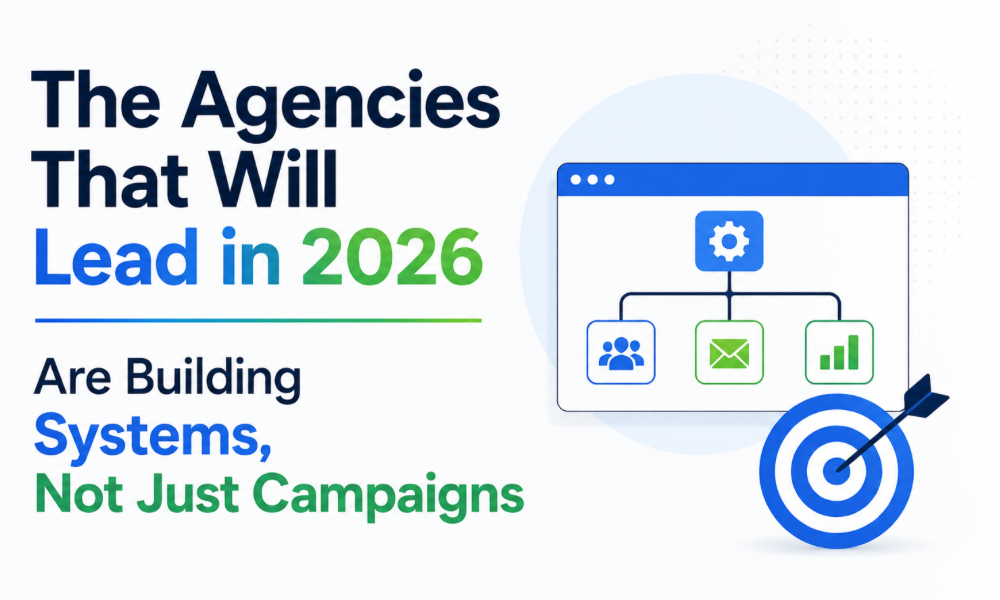 The Agencies That Will Lead in 2026 Are Building Systems, Not Just Campaigns