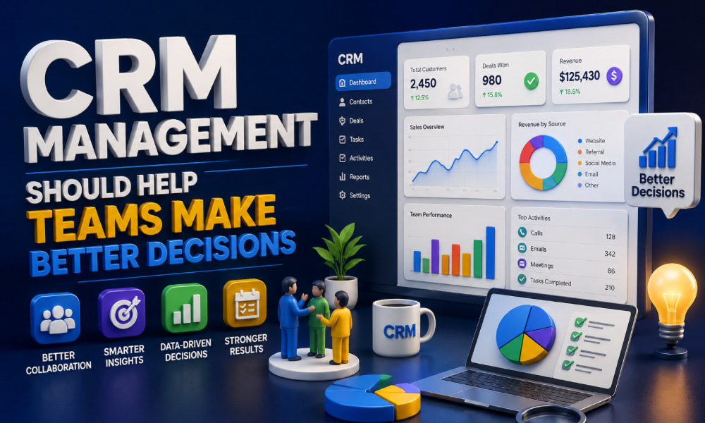 CRM Management Should Help Teams Make Better Decisions
