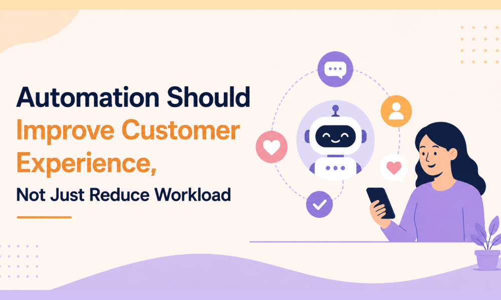 Automation Should Improve Customer Experience, Not Just Reduce Workload
