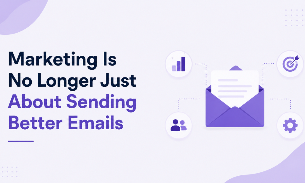 Marketing Is No Longer Just About Sending Better Emails