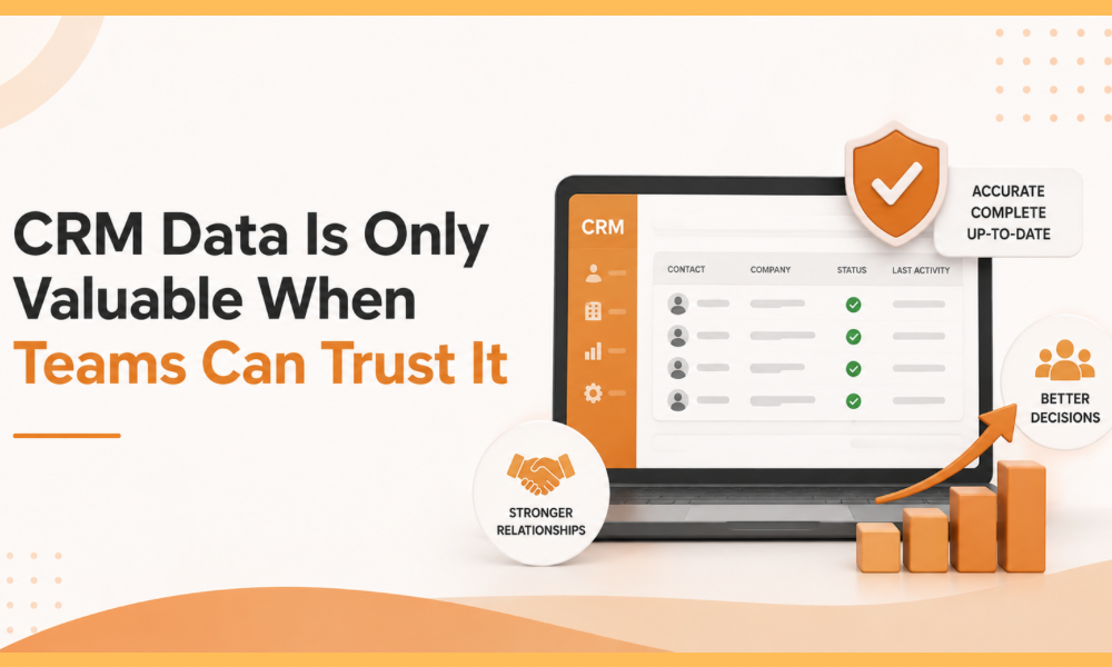 CRM Data Is Only Valuable When Teams Can Trust It