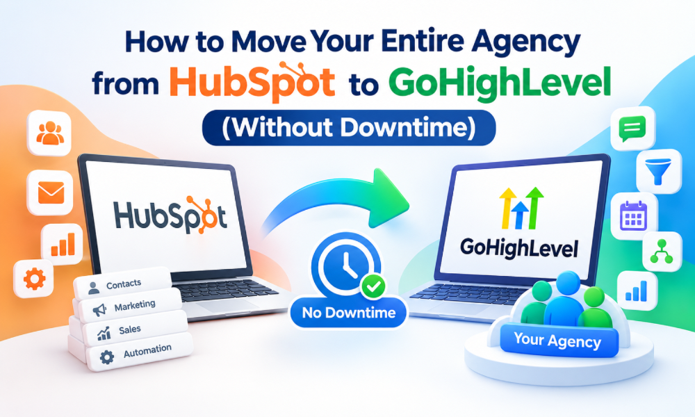 How to Move Your Entire Agency from HubSpot to GoHighLevel (Without Downtime)